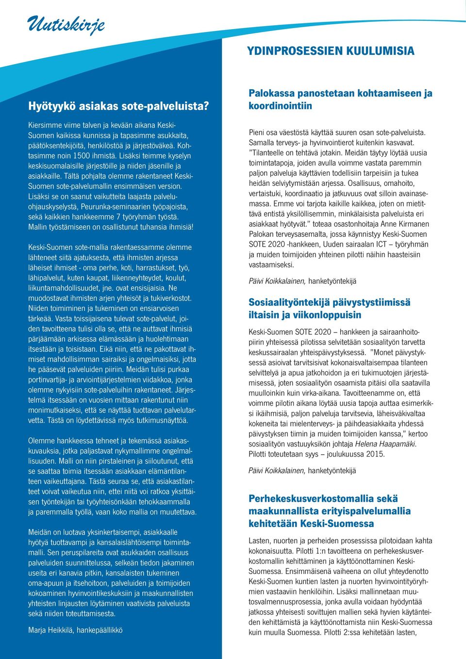 Lisäksi teimme kyselyn keskisuomalaisille järjestöille ja niiden jäsenille ja asiakkaille. Tältä pohjalta olemme rakentaneet Keski- Suomen sote-palvelumallin ensimmäisen version.