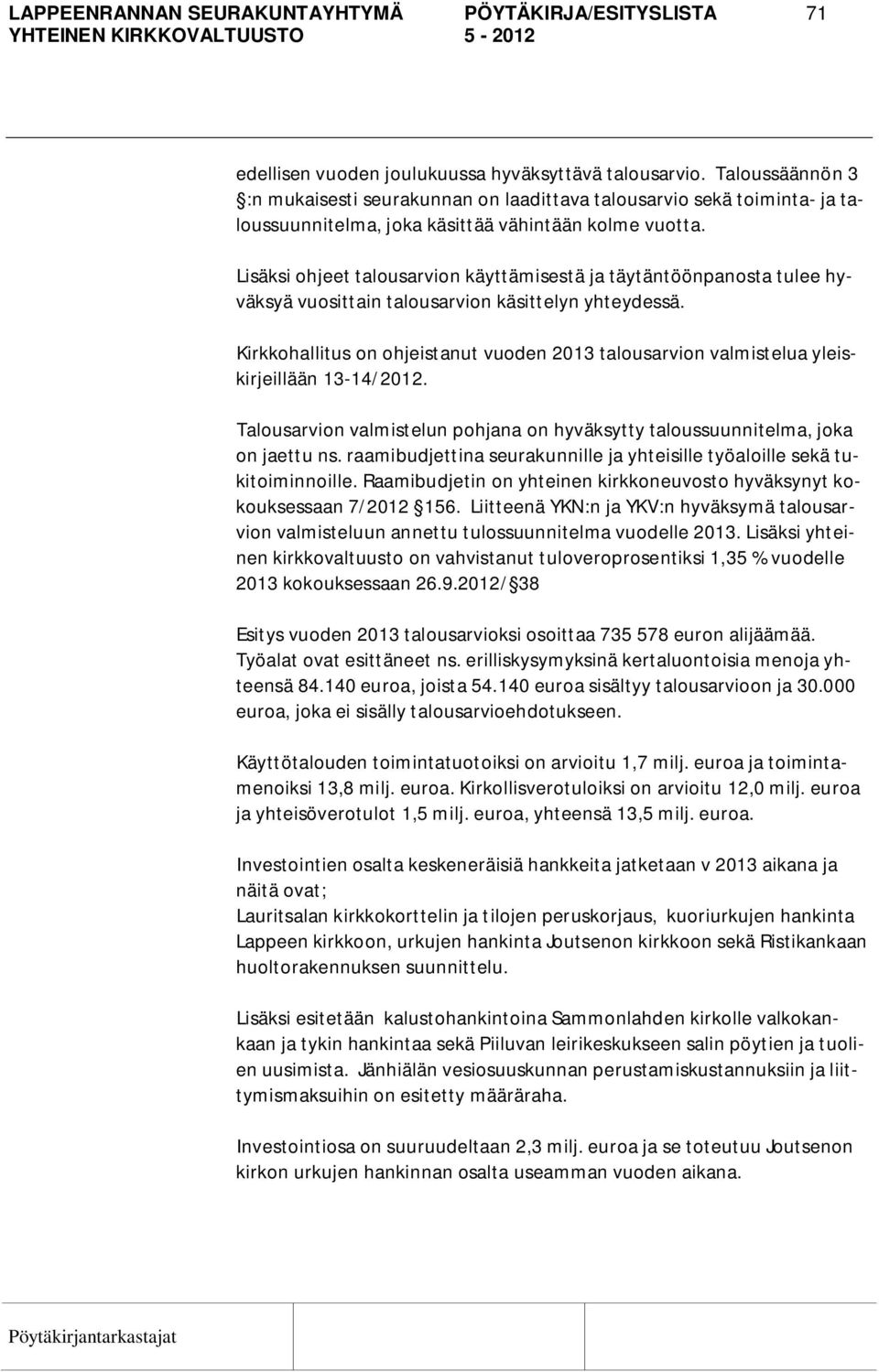 Lisäksi ohjeet talousarvion käyttämisestä ja täytäntöönpanosta tulee hyväksyä vuosittain talousarvion käsittelyn yhteydessä.