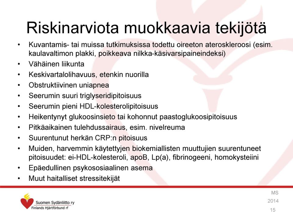 triglyseridipitoisuus Seerumin pieni HDL-kolesterolipitoisuus Heikentynyt glukoosinsieto tai kohonnut paastoglukoosipitoisuus Pitkäaikainen tulehdussairaus, esim.