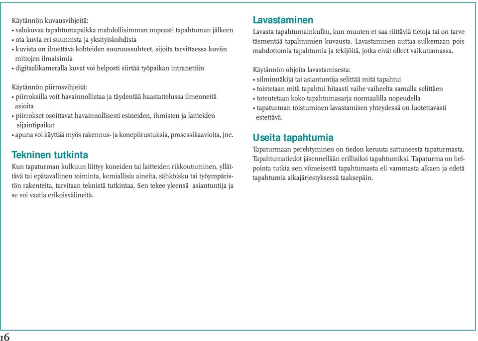 ilmenneitä asioita piirrokset osoittavat havainnollisesti esineiden, ihmisten ja laitteiden sijaintipaikat apuna voi käyttää myös rakennus- ja konepiirustuksia, prosessikaavioita, jne.