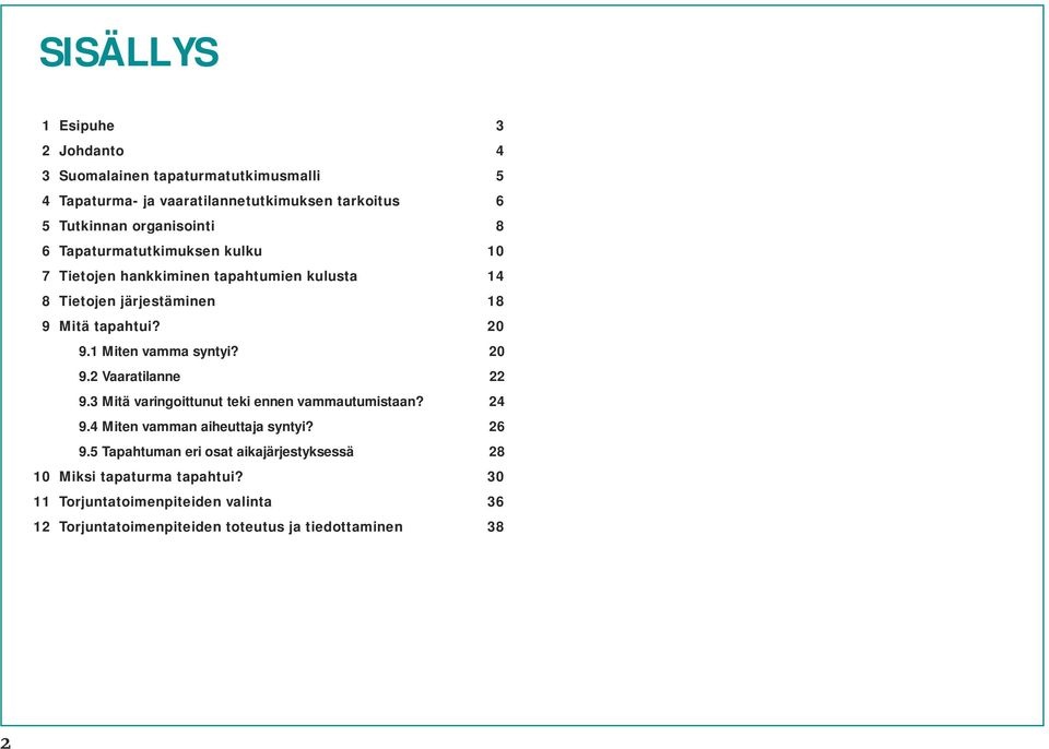 1 Miten vamma syntyi? 20 9.2 Vaaratilanne 22 9.3 Mitä varingoittunut teki ennen vammautumistaan? 24 9.4 Miten vamman aiheuttaja syntyi? 26 9.