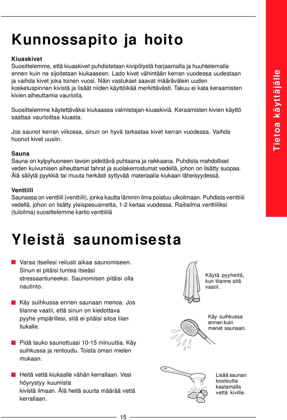 Takuu ei kata keraamisten kivien aiheuttamia vaurioita. Suosittelemme käytettäväksi kiukaassa valmistajan-kiuaskiviä. Keraamisten kivien käyttö saattaa vaurioittaa kiuasta.