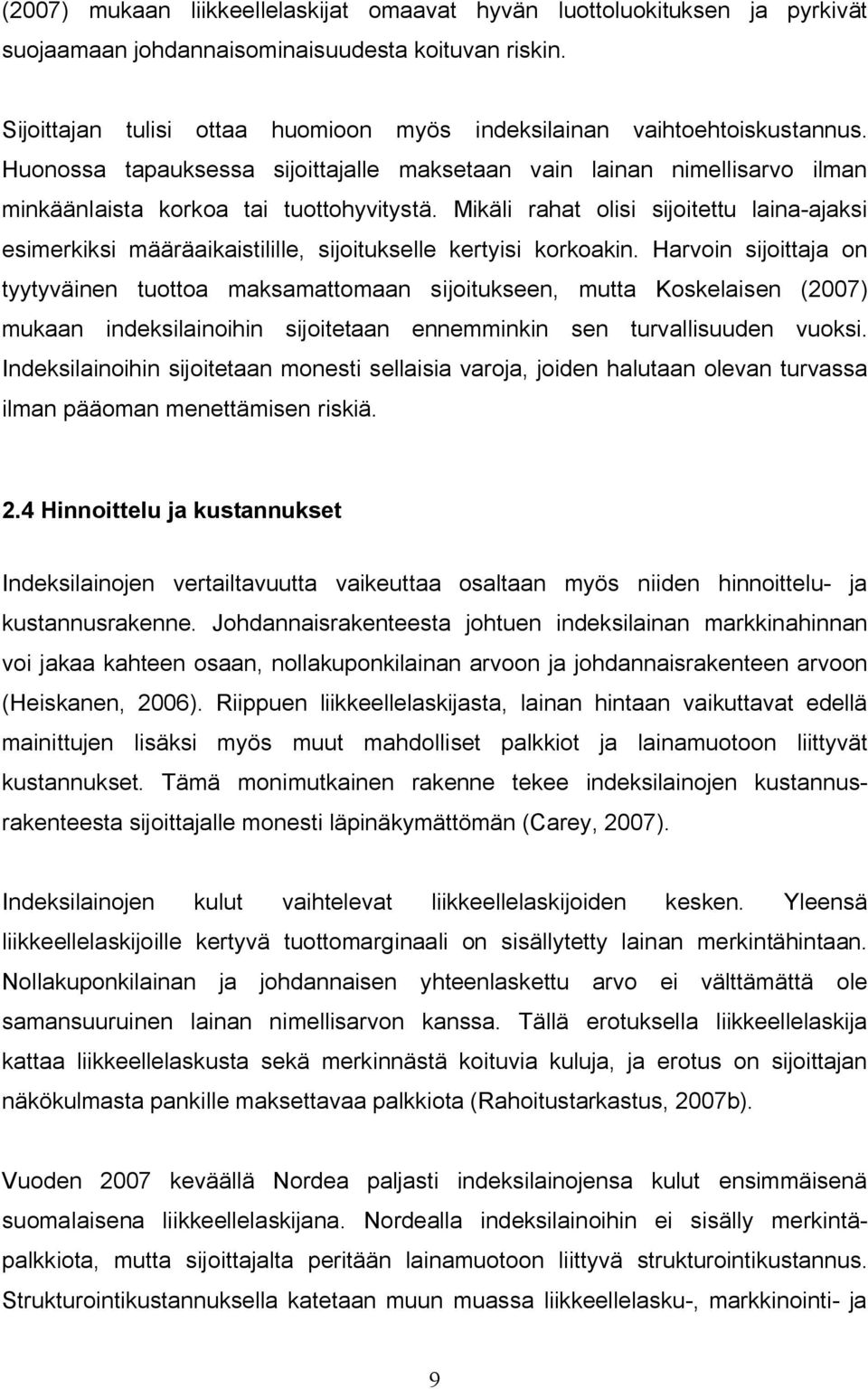 Mikäli rahat olisi sijoitettu laina-ajaksi esimerkiksi määräaikaistilille, sijoitukselle kertyisi korkoakin.