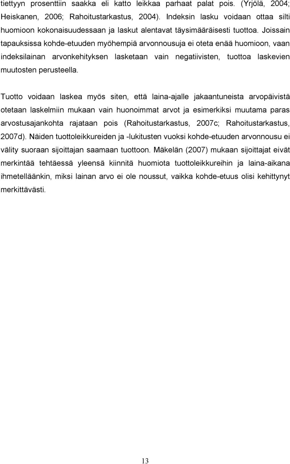 Joissain tapauksissa kohde-etuuden myöhempiä arvonnousuja ei oteta enää huomioon, vaan indeksilainan arvonkehityksen lasketaan vain negatiivisten, tuottoa laskevien muutosten perusteella.