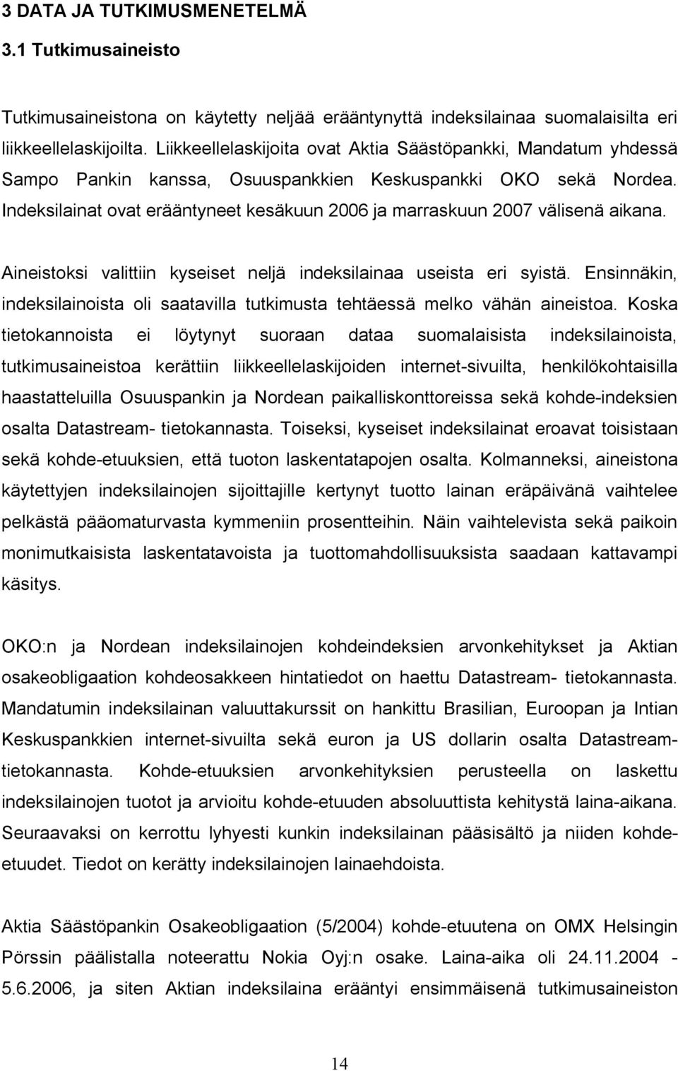 Indeksilainat ovat erääntyneet kesäkuun 2006 ja marraskuun 2007 välisenä aikana. Aineistoksi valittiin kyseiset neljä indeksilainaa useista eri syistä.