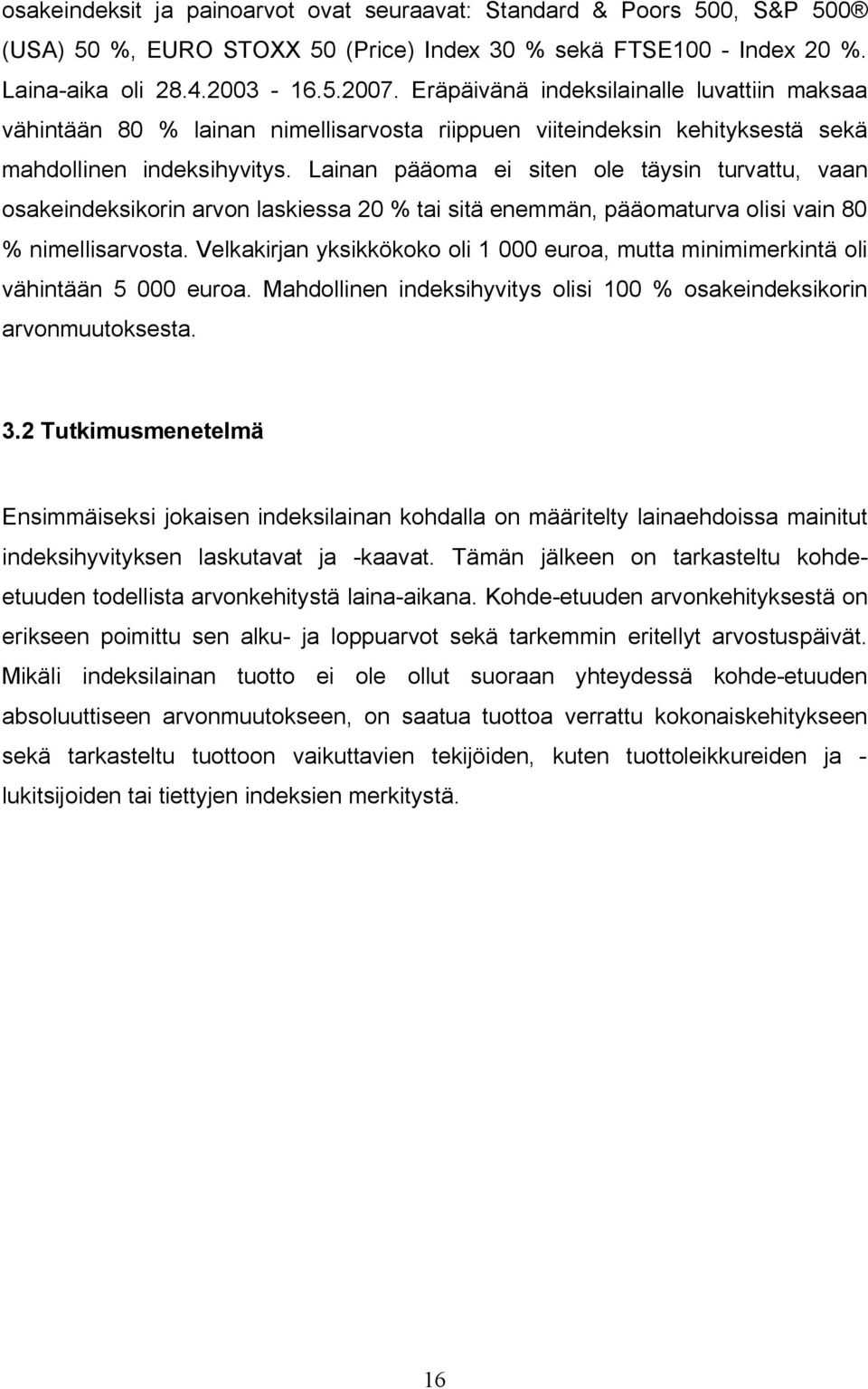 Lainan pääoma ei siten ole täysin turvattu, vaan osakeindeksikorin arvon laskiessa 20 % tai sitä enemmän, pääomaturva olisi vain 80 % nimellisarvosta.