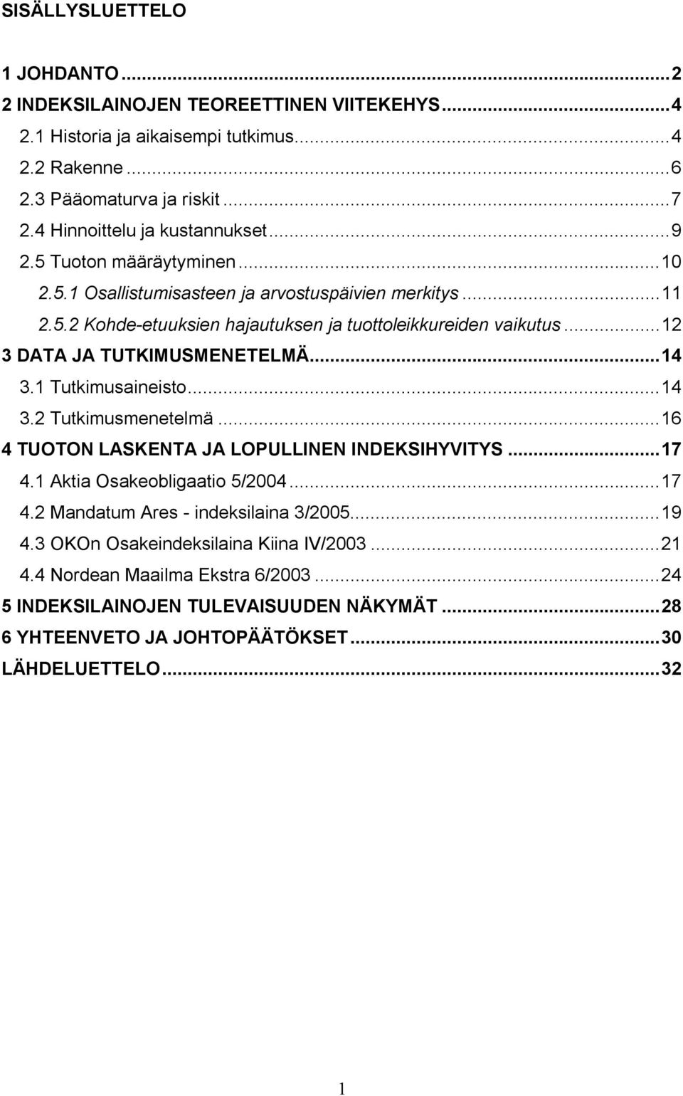 ..12 3 DATA JA TUTKIMUSMENETELMÄ...14 3.1 Tutkimusaineisto...14 3.2 Tutkimusmenetelmä...16 4 TUOTON LASKENTA JA LOPULLINEN INDEKSIHYVITYS...17 4.1 Aktia Osakeobligaatio 5/2004...17 4.2 Mandatum Ares - indeksilaina 3/2005.