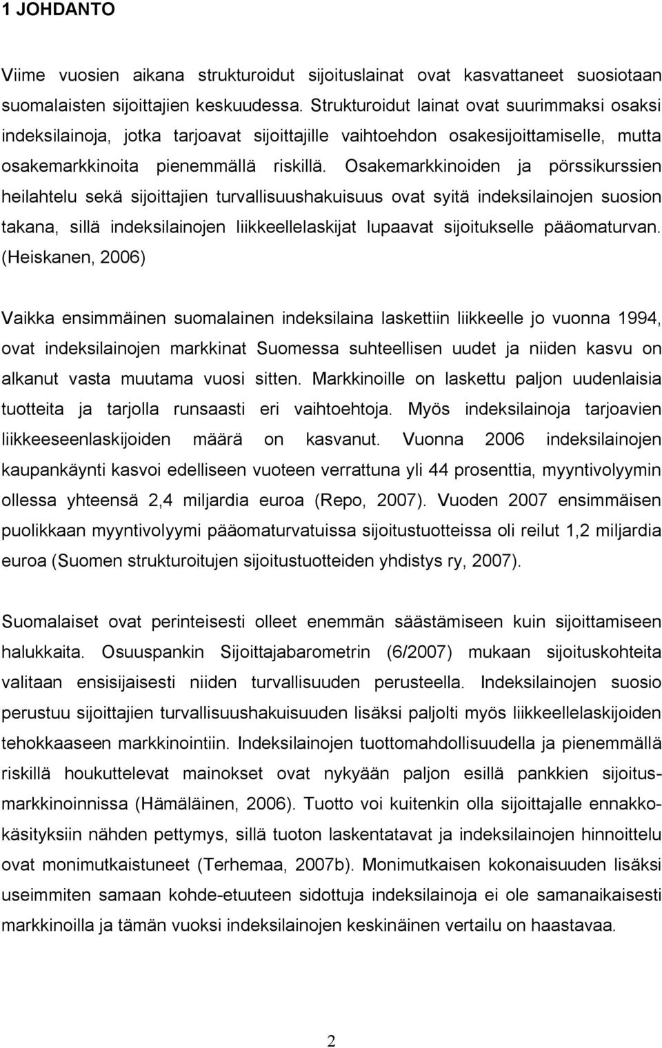 Osakemarkkinoiden ja pörssikurssien heilahtelu sekä sijoittajien turvallisuushakuisuus ovat syitä indeksilainojen suosion takana, sillä indeksilainojen liikkeellelaskijat lupaavat sijoitukselle