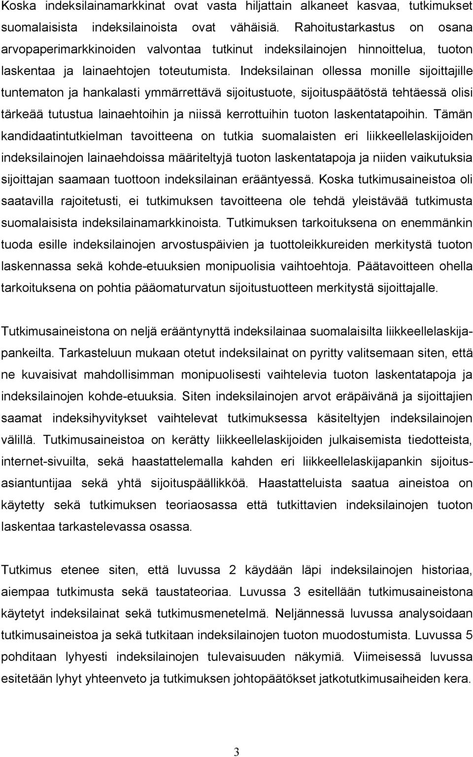 Indeksilainan ollessa monille sijoittajille tuntematon ja hankalasti ymmärrettävä sijoitustuote, sijoituspäätöstä tehtäessä olisi tärkeää tutustua lainaehtoihin ja niissä kerrottuihin tuoton