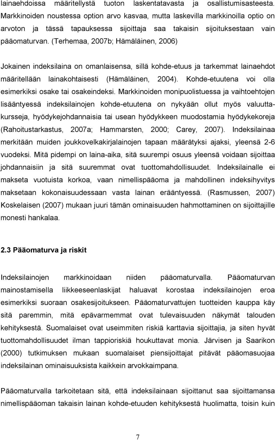 (Terhemaa, 2007b; Hämäläinen, 2006) Jokainen indeksilaina on omanlaisensa, sillä kohde-etuus ja tarkemmat lainaehdot määritellään lainakohtaisesti (Hämäläinen, 2004).