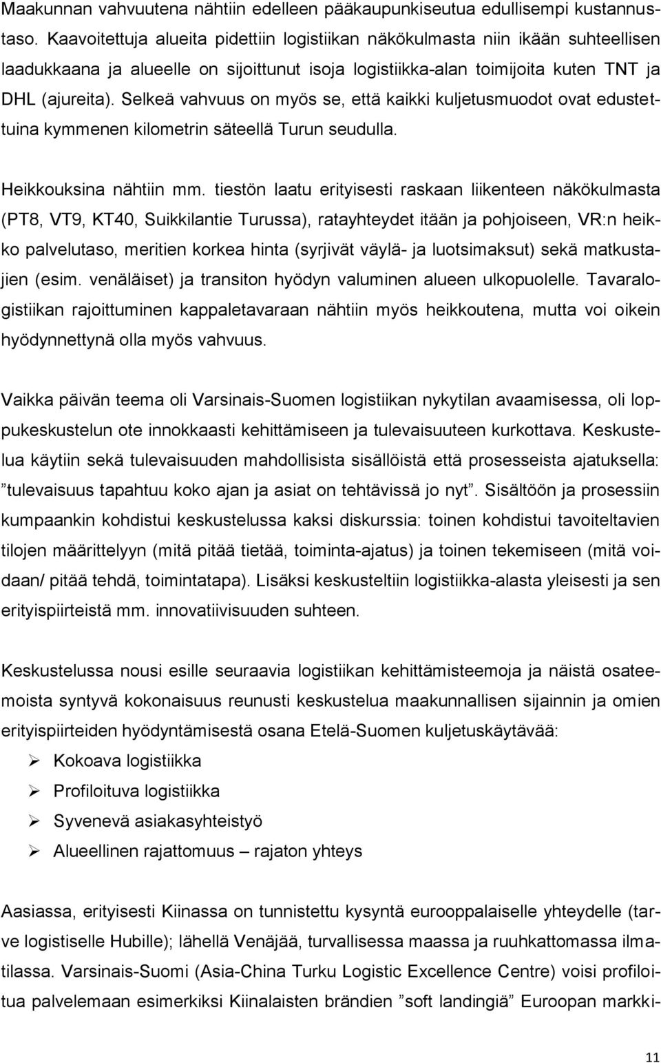 Selkeä vahvuus on myös se, että kaikki kuljetusmuodot ovat edustettuina kymmenen kilometrin säteellä Turun seudulla. Heikkouksina nähtiin mm.