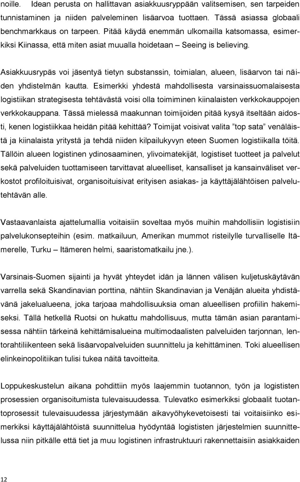 Asiakkuusrypäs voi jäsentyä tietyn substanssin, toimialan, alueen, lisäarvon tai näiden yhdistelmän kautta.