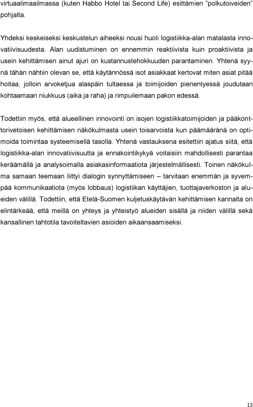 Yhtenä syynä tähän nähtiin olevan se, että käytännössä isot asiakkaat kertovat miten asiat pitää hoitaa, jolloin arvoketjua alaspäin tultaessa ja toimijoiden pienentyessä joudutaan kohtaamaan