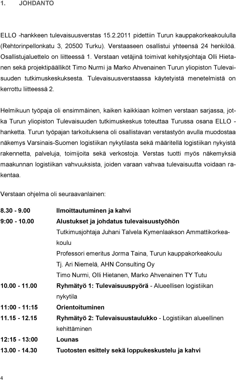 Tulevaisuusverstaassa käytetyistä menetelmistä on kerrottu liitteessä 2.