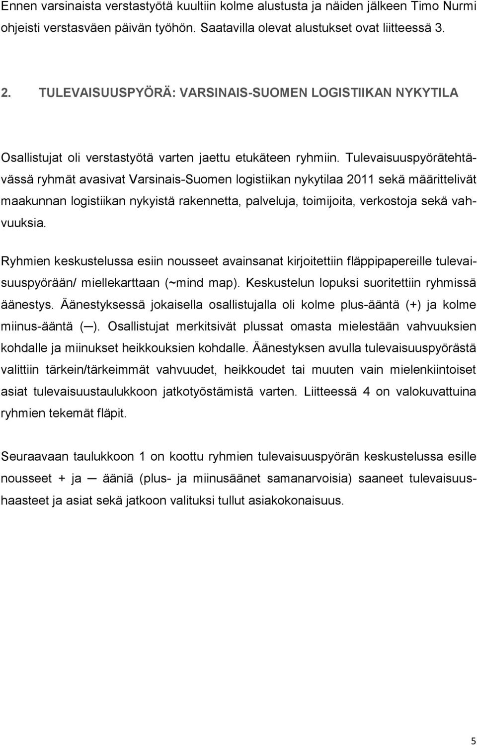 Tulevaisuuspyörätehtävässä ryhmät avasivat Varsinais-Suomen logistiikan nykytilaa 2011 sekä määrittelivät maakunnan logistiikan nykyistä rakennetta, palveluja, toimijoita, verkostoja sekä vahvuuksia.