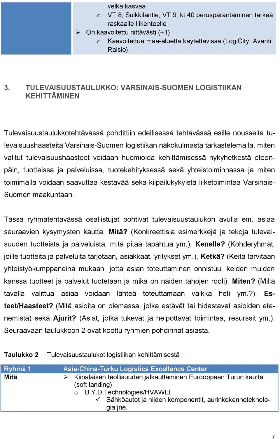 näkökulmasta tarkastelemalla, miten valitut tulevaisuushaasteet voidaan huomioida kehittämisessä nykyhetkestä eteenpäin, tuotteissa ja palveluissa, tuotekehityksessä sekä yhteistoiminnassa ja miten