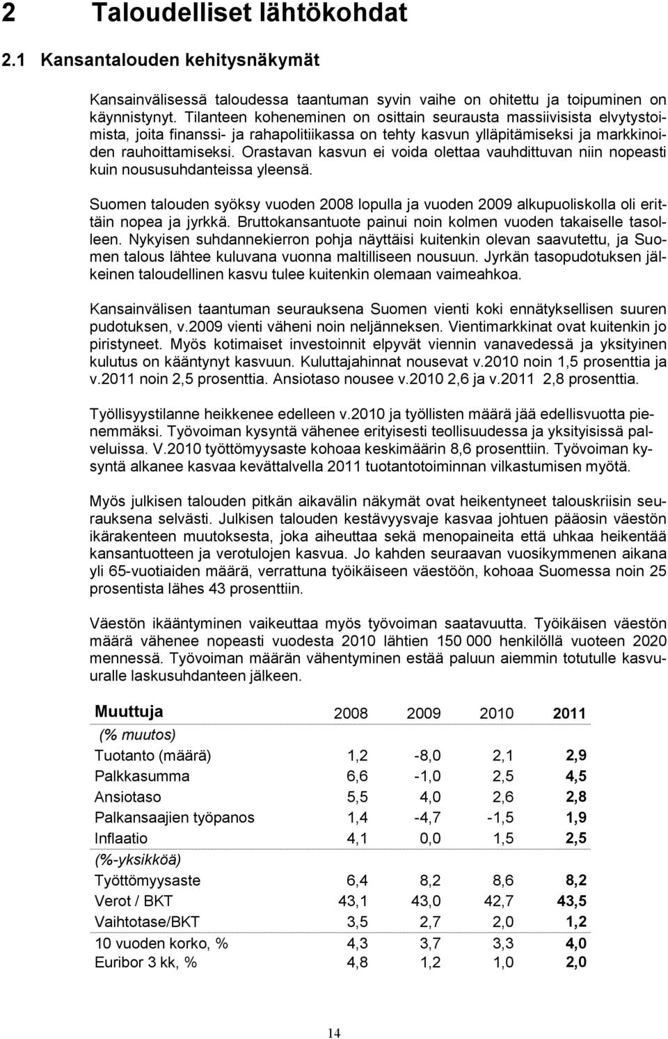 Orastavan kasvun ei voida olettaa vauhdittuvan niin nopeasti kuin noususuhdanteissa yleensä. Suomen talouden syöksy vuoden 2008 lopulla ja vuoden 2009 alkupuoliskolla oli erittäin nopea ja jyrkkä.