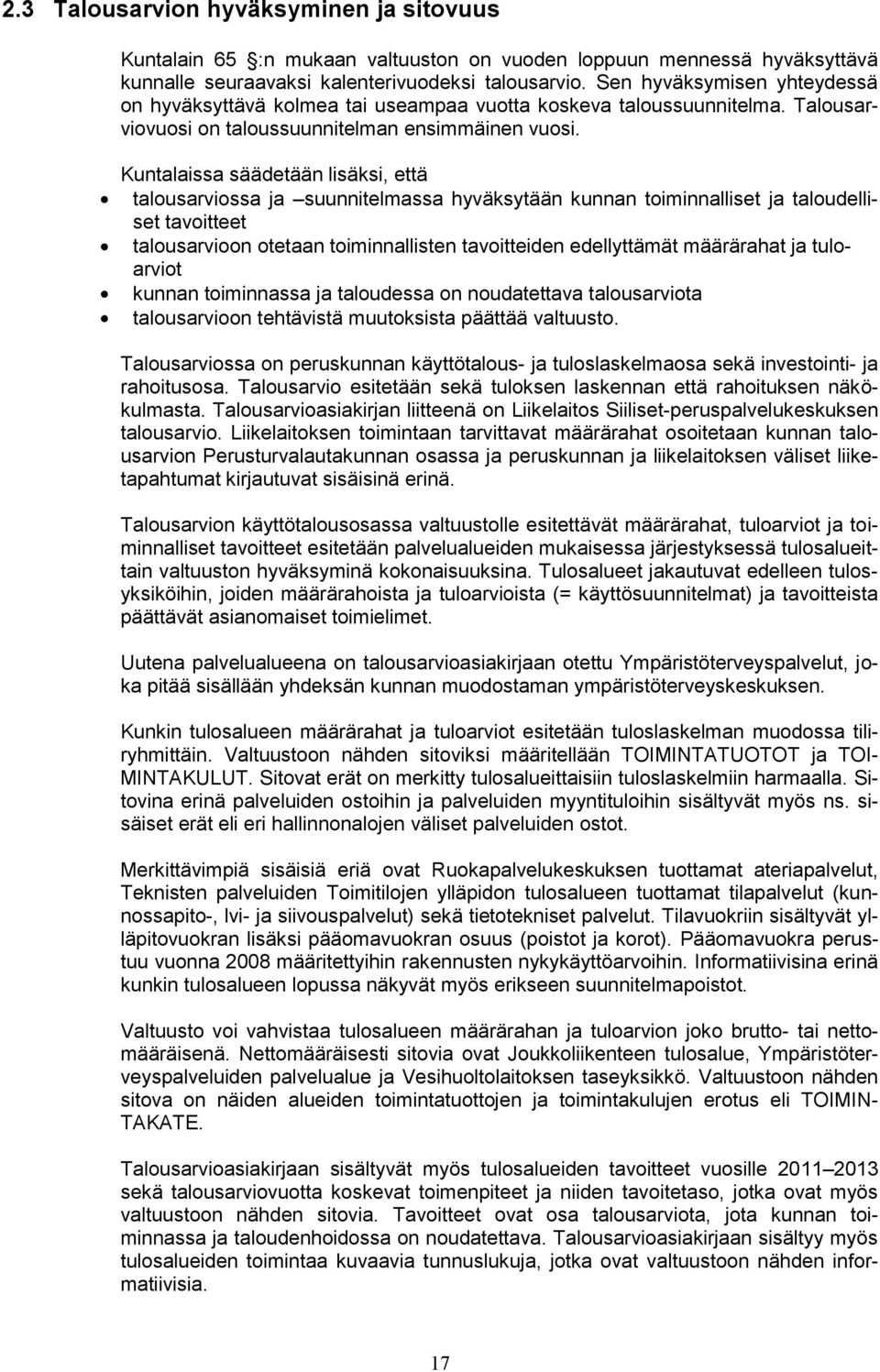 Kuntalaissa säädetään lisäksi, että talousarviossa ja suunnitelmassa hyväksytään kunnan toiminnalliset ja taloudelliset tavoitteet talousarvioon otetaan toiminnallisten tavoitteiden edellyttämät