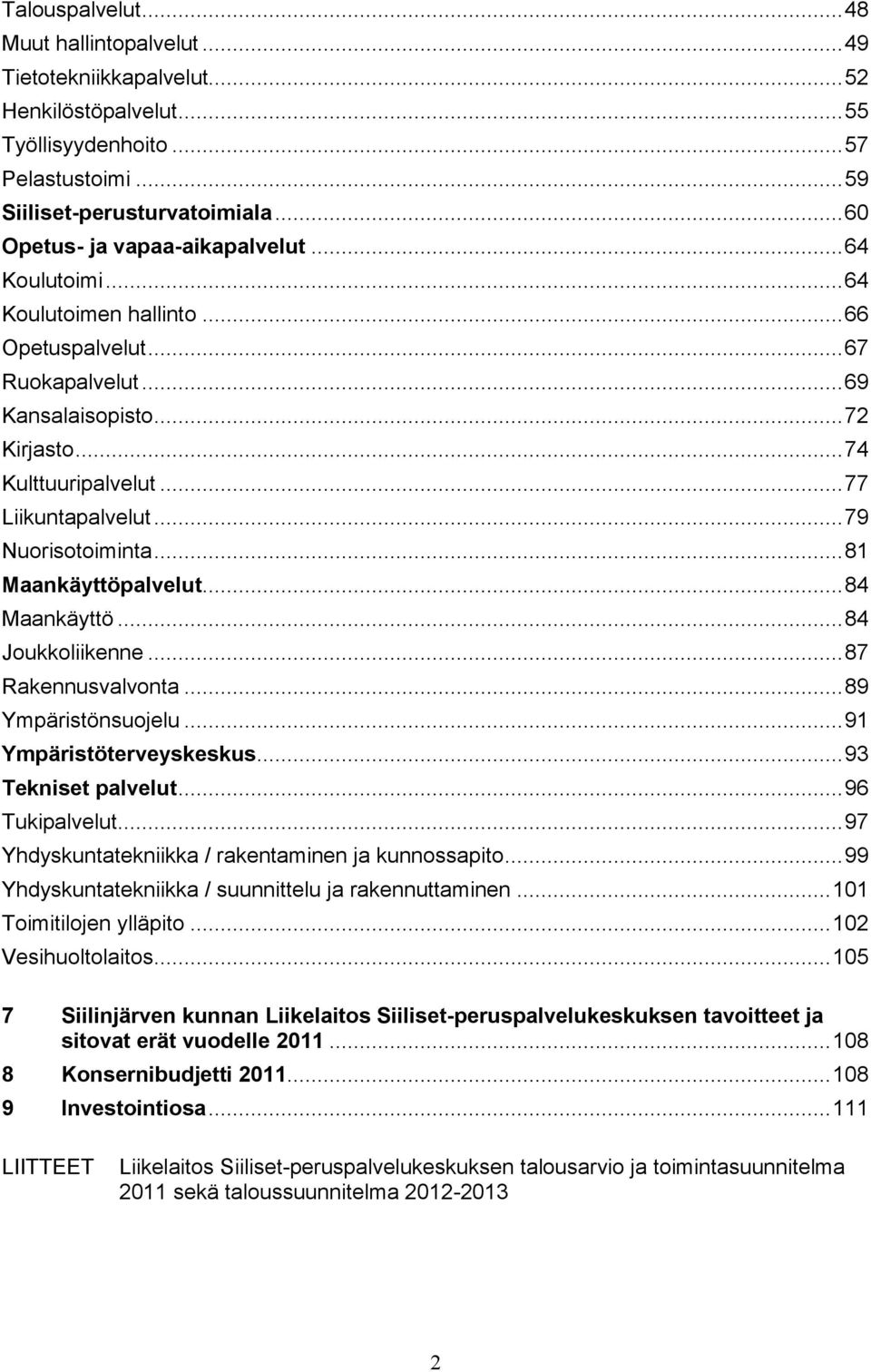 .. 77 Liikuntapalvelut... 79 Nuorisotoiminta... 81 Maankäyttöpalvelut... 84 Maankäyttö... 84 Joukkoliikenne... 87 Rakennusvalvonta... 89 Ympäristönsuojelu... 91 Ympäristöterveyskeskus.