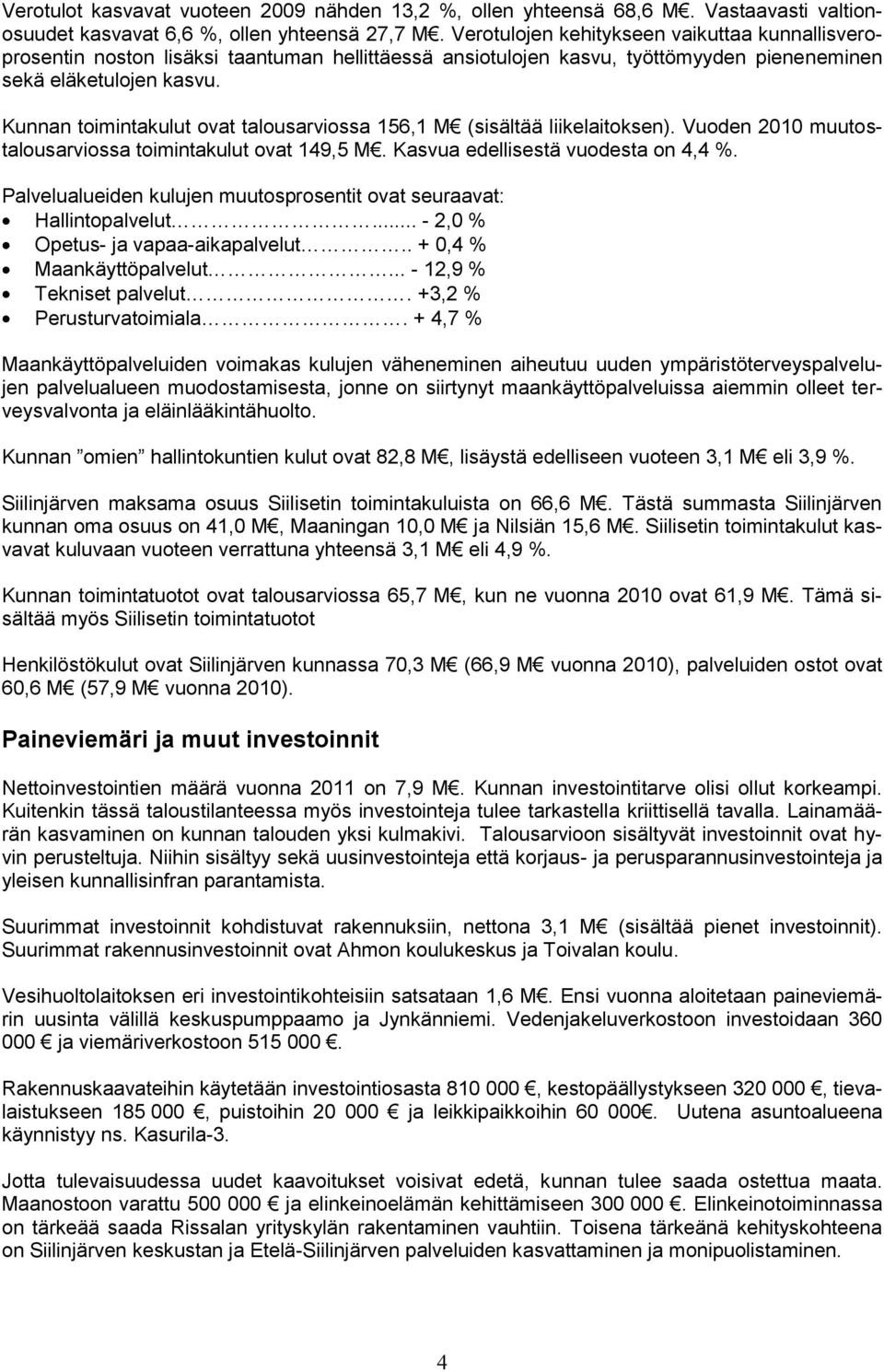 Kunnan toimintakulut ovat talousarviossa 156,1 M (sisältää liikelaitoksen). Vuoden 2010 muutostalousarviossa toimintakulut ovat 149,5 M. Kasvua edellisestä vuodesta on 4,4 %.