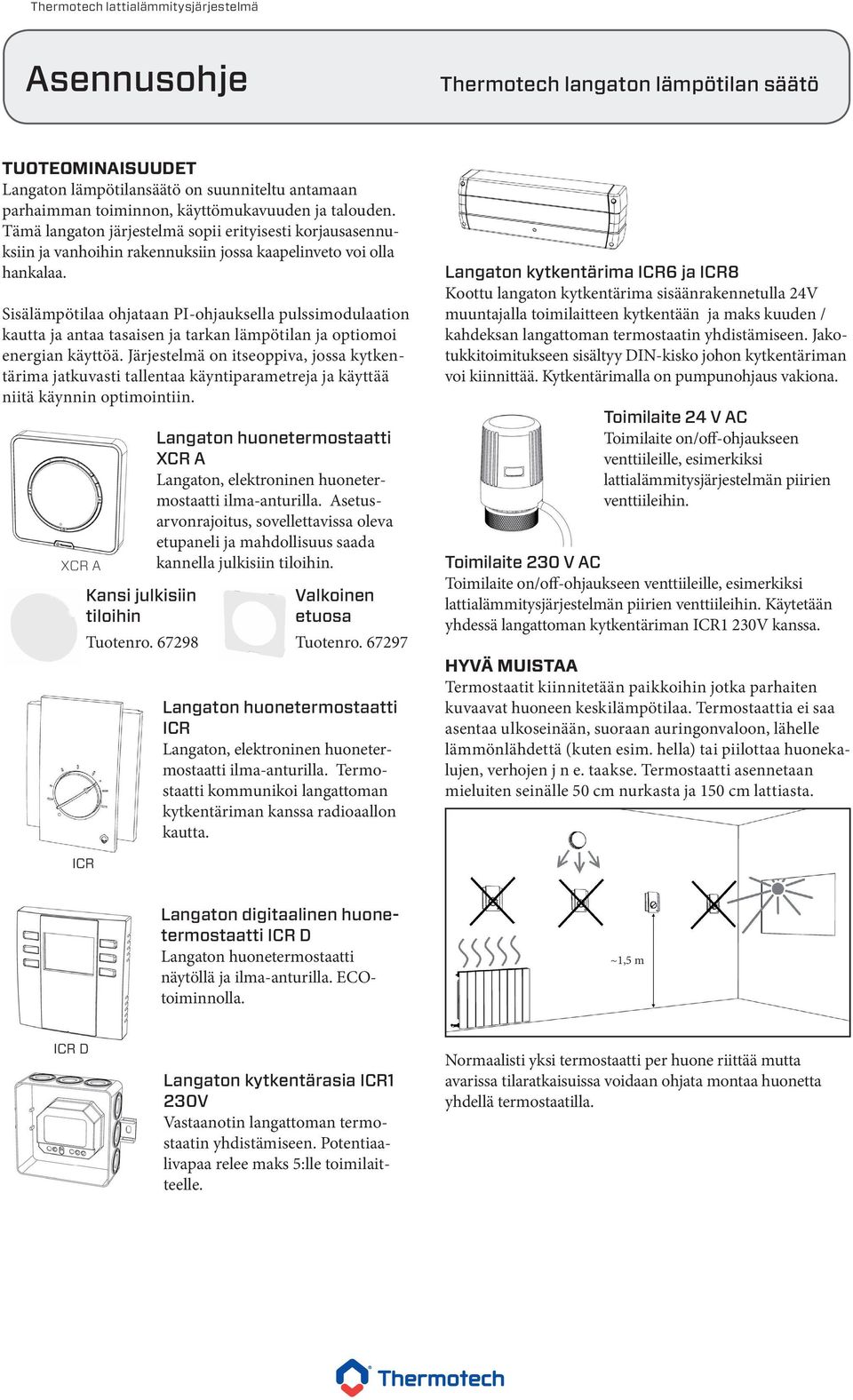 Sisälämpötilaa ohjataan PI-ohjauksella pulssimodulaation kautta ja antaa tasaisen ja tarkan lämpötilan ja optiomoi energian käyttöä.