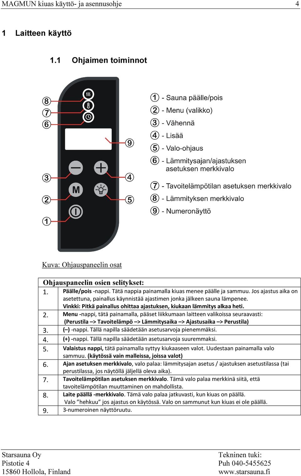 Vinkki: Pitkä painallus ohittaa ajastuksen, kiukaan lämmitys alkaa heti. 2.