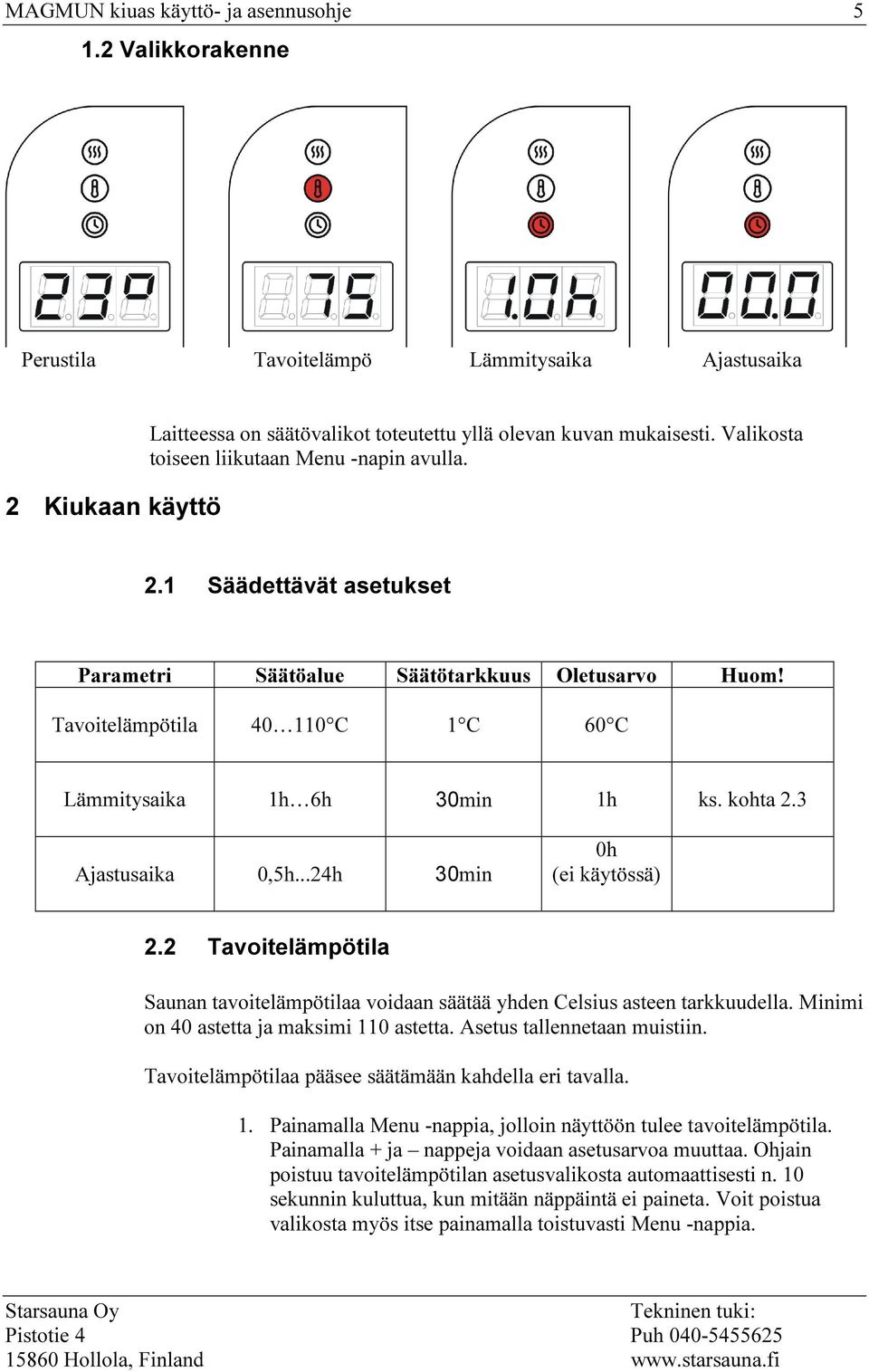 3 Ajastusaika 0,5h...24h 30min 0h (ei käytössä) 2.2 Tavoitelämpötila Saunan tavoitelämpötilaa voidaan säätää yhden Celsius asteen tarkkuudella. Minimi on 40 astetta ja maksimi 110 astetta.