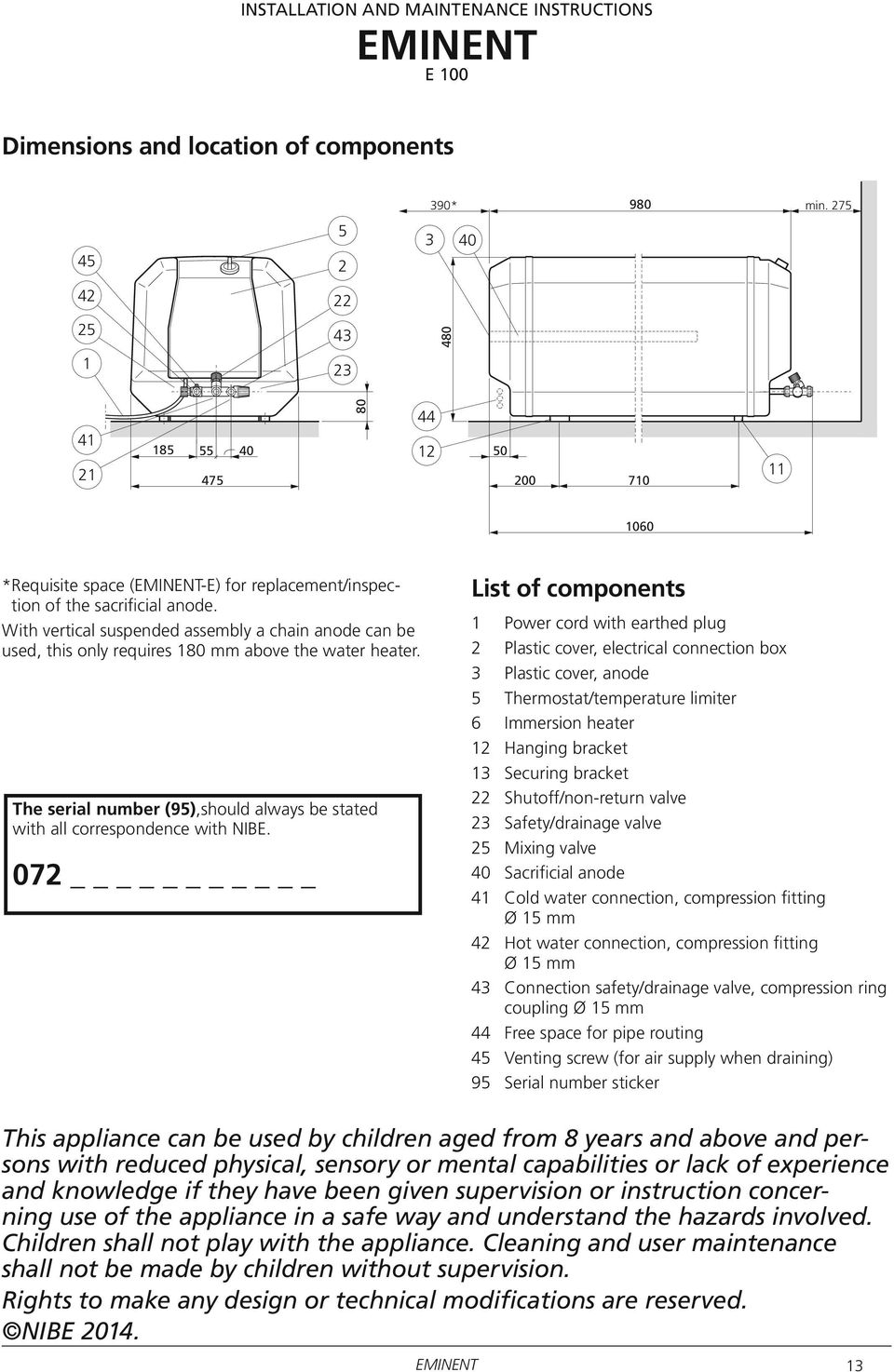 With vertical suspended assembly a chain anode can be used, this only requires 180 mm above the water heater. The serial number (95),should always be stated with all correspondence with NIBE.