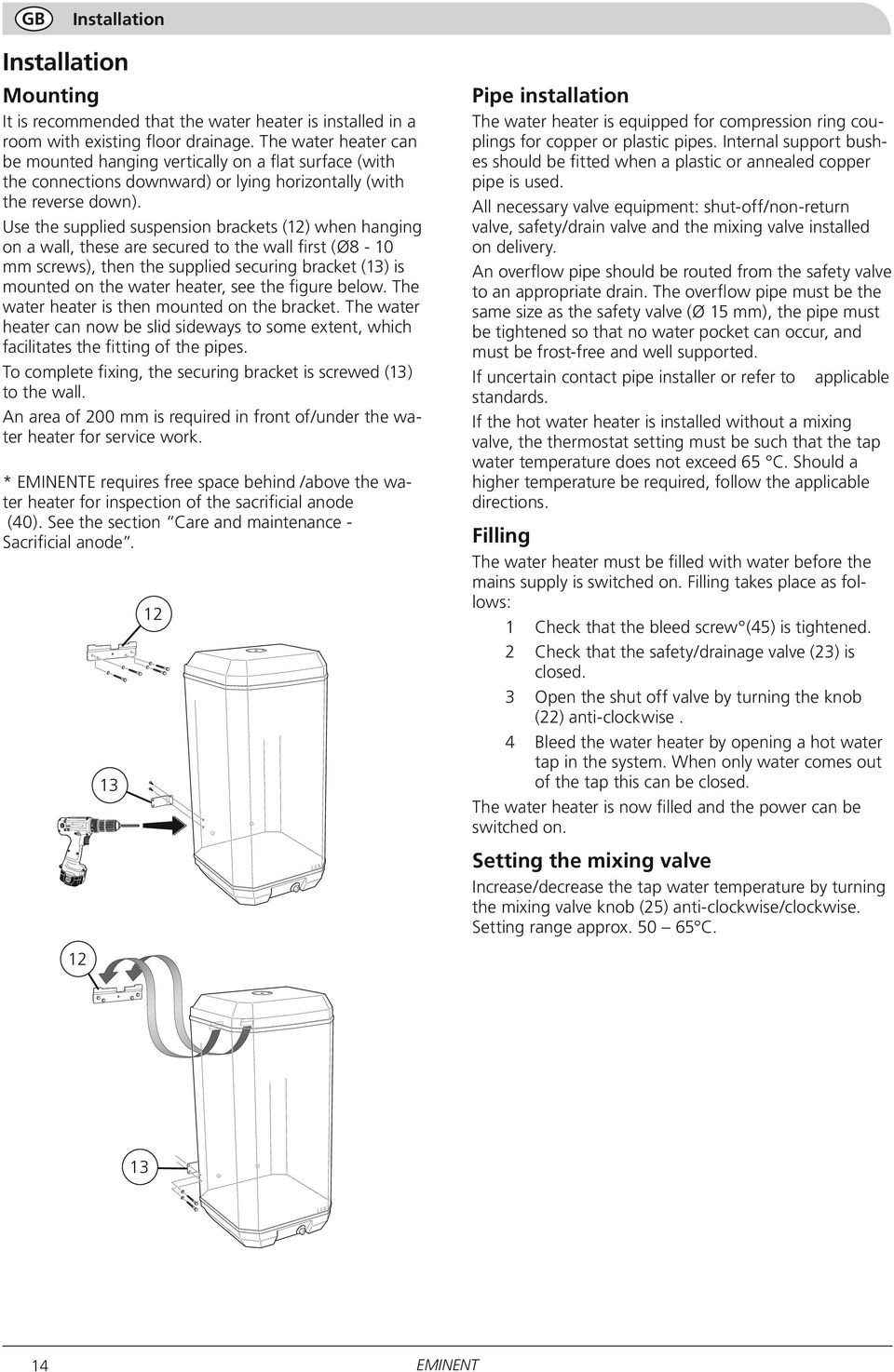 Use the supplied suspension brackets (12) when hanging on a wall, these are secured to the wall first (Ø8-10 mm screws), then the supplied securing bracket (13) is mounted on the water heater, see