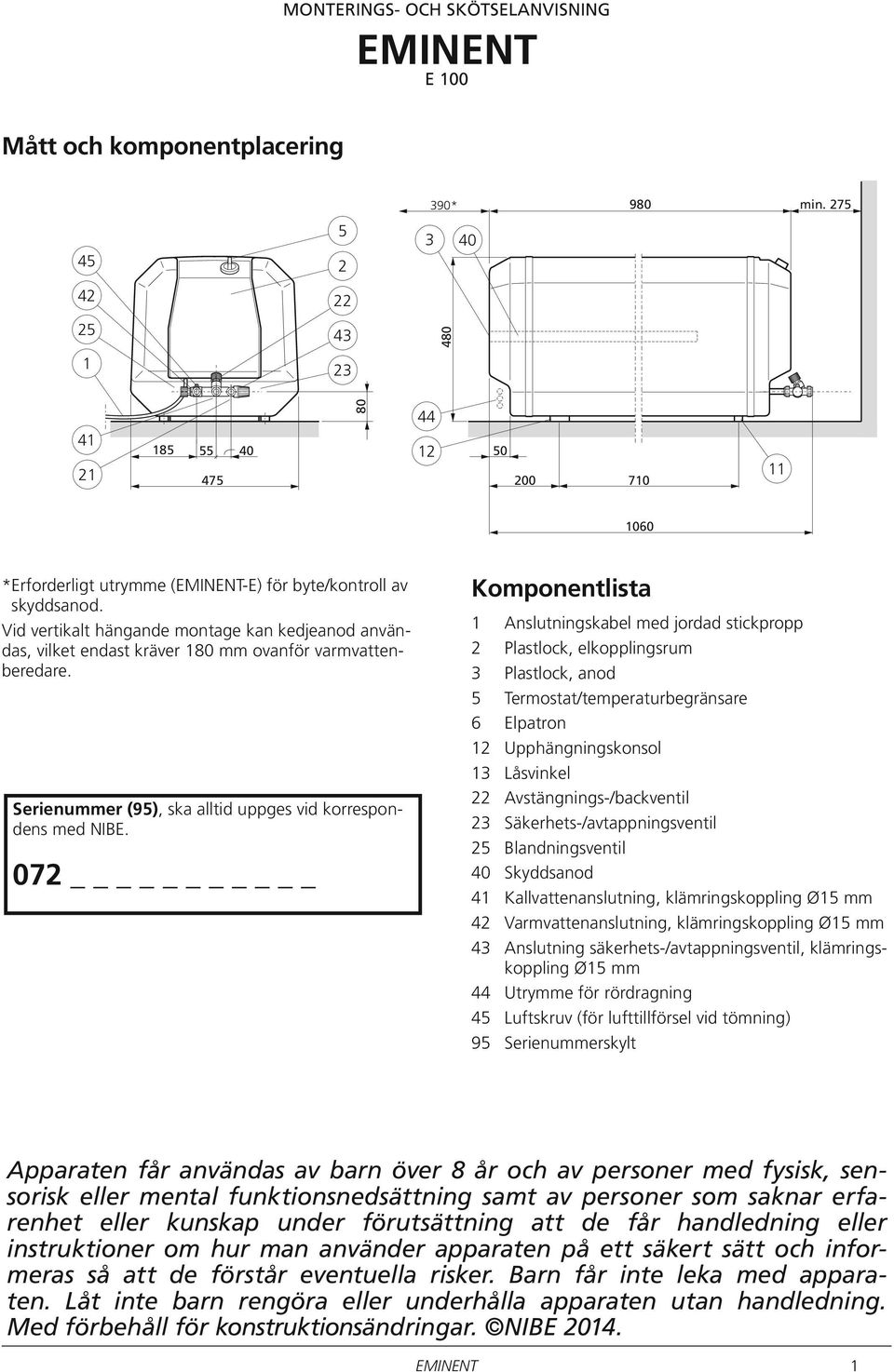 Vid vertikalt hängande montage kan kedjeanod användas, vilket endast kräver 180 mm ovanför varmvattenberedare. Serienummer (95), ska alltid uppges vid korrespondens med NIBE.