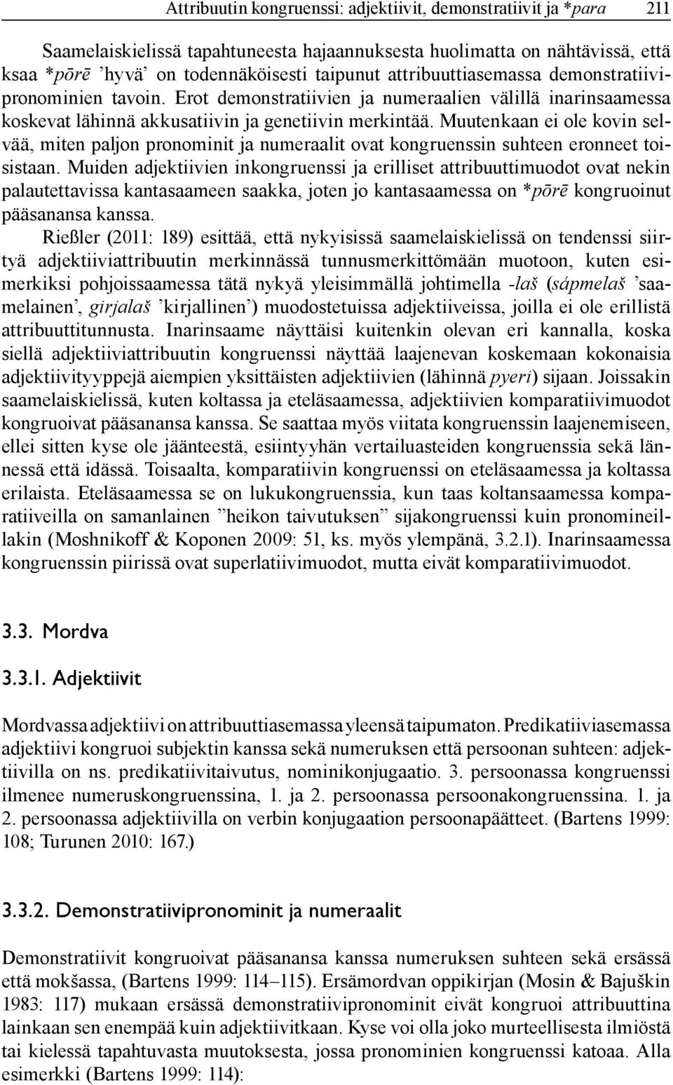 Muutenkaan ei ole kovin selvää, miten paljon pronominit ja numeraalit ovat kongruenssin suhteen eronneet toisistaan.