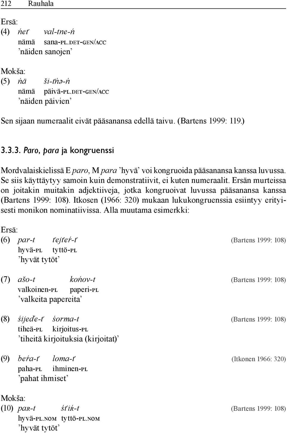 Se siis käyttäytyy samoin kuin demonstratiivit, ei kuten numeraalit. Ersän murteissa on joitakin muitakin adjektiiveja, jotka kongruoivat luvussa pääsanansa kanssa (Bartens 1999: 108).