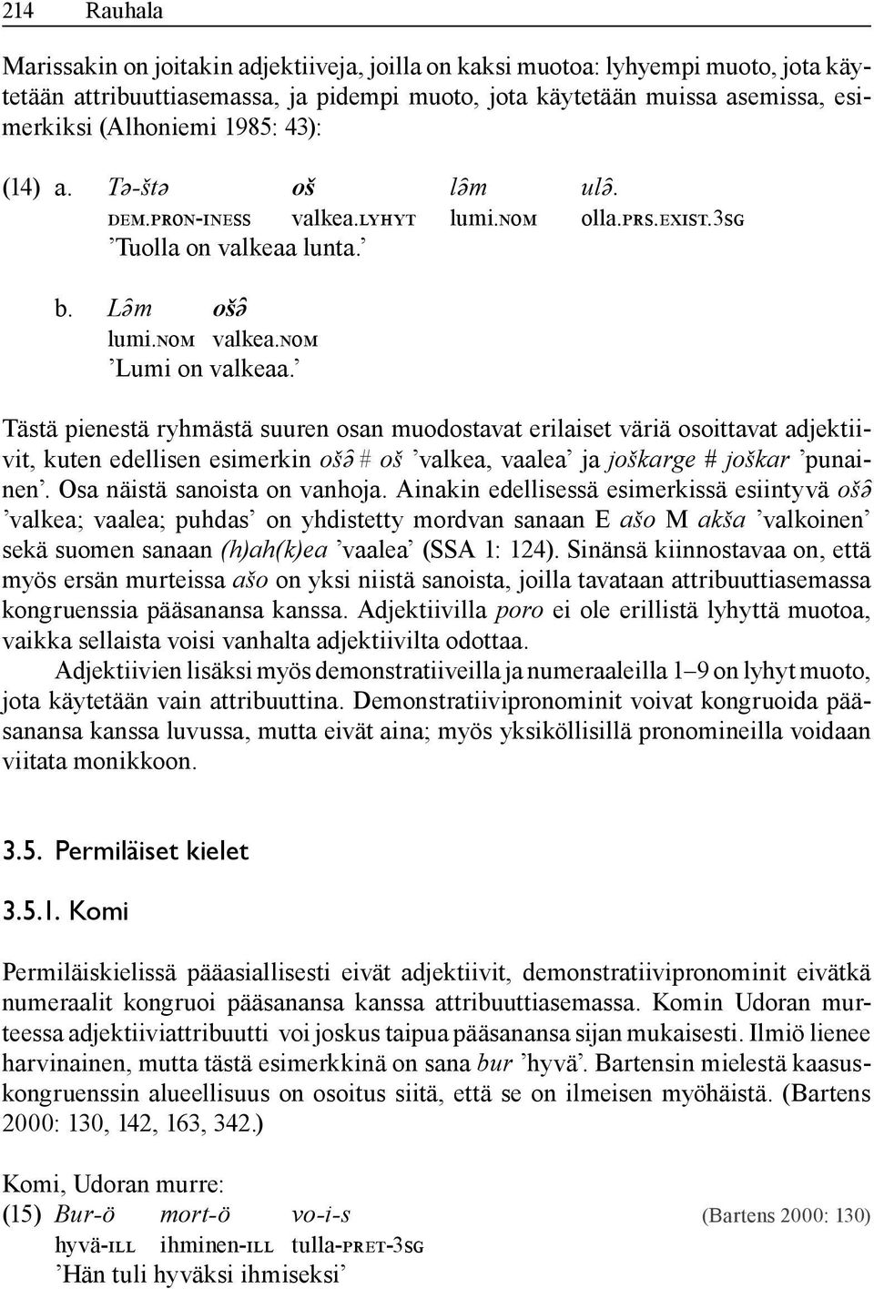 Tästä pienestä ryhmästä suuren osan muodostavat erilaiset väriä osoittavat adjektiivit, kuten edellisen esimerkin os ə # os valkea, vaalea ja jos karge # jos kar punainen.