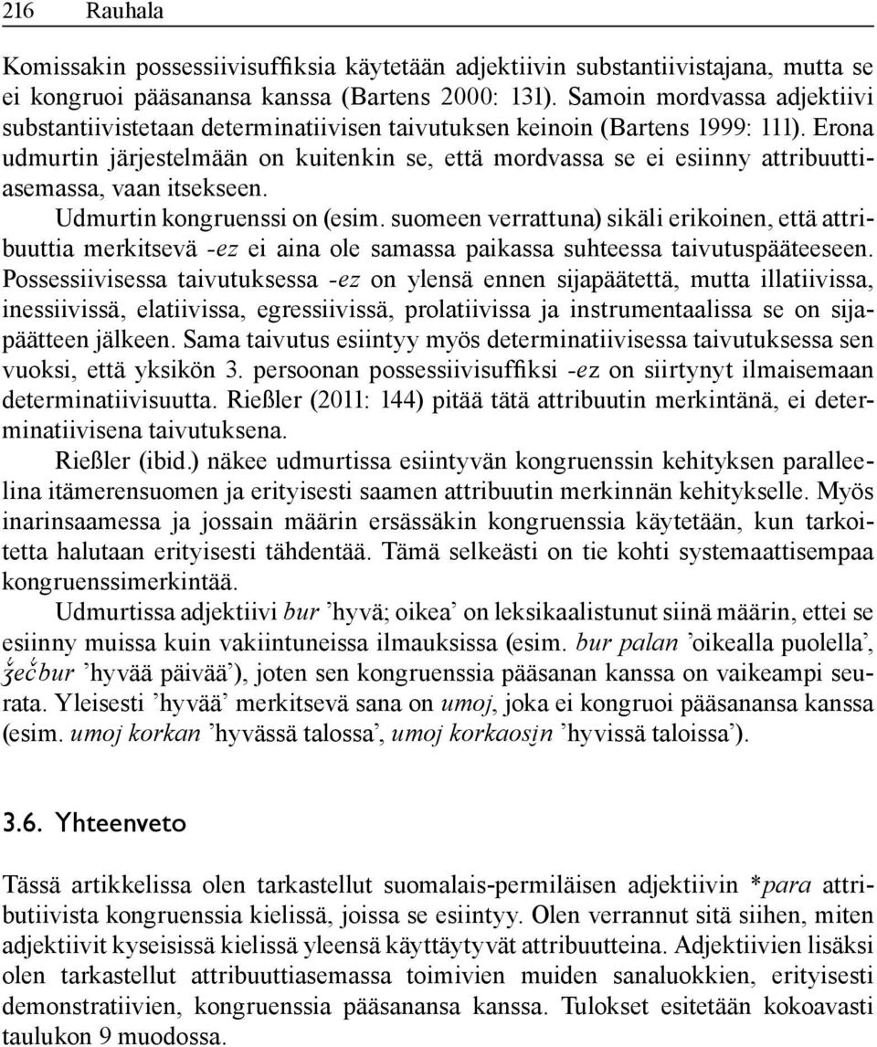 Erona udmurtin järjestelmään on kuitenkin se, että mordvassa se ei esiinny attribuuttiasemassa, vaan itsekseen. Udmurtin kongruenssi on (esim.