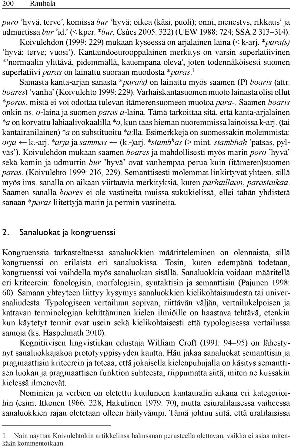 Kantaindoeurooppalainen merkitys on varsin superlatiivinen * normaalin ylittävä, pidemmällä, kauempana oleva, joten todennäköisesti suomen superlatiivi paras on lainattu suoraan muodosta *paras.