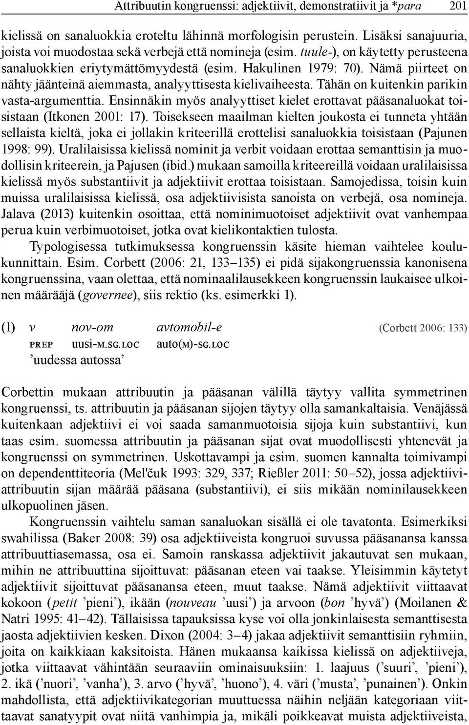 Nämä piirteet on nähty jäänteinä aiemmasta, analyyttisesta kielivaiheesta. Tähän on kuitenkin parikin vasta-argumenttia.