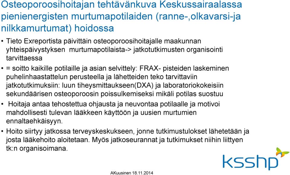 lähetteiden teko tarvittaviin jatkotutkimuksiin: luun tiheysmittaukseen(dxa) ja laboratoriokokeisiin sekundäärisen osteoporoosin poissulkemiseksi mikäli potilas suostuu Hoitaja antaa tehostettua