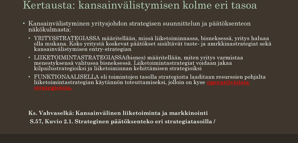 Koko yritystä koskevat päätökset sisältävät tuote- ja amrkkinastrategiat sekä kansainvälistymisen entry-strategian LIIKETOIMINTASTRATEGIASSA(bisnes) määritellään, miten yritys varmistaa menestyksensä