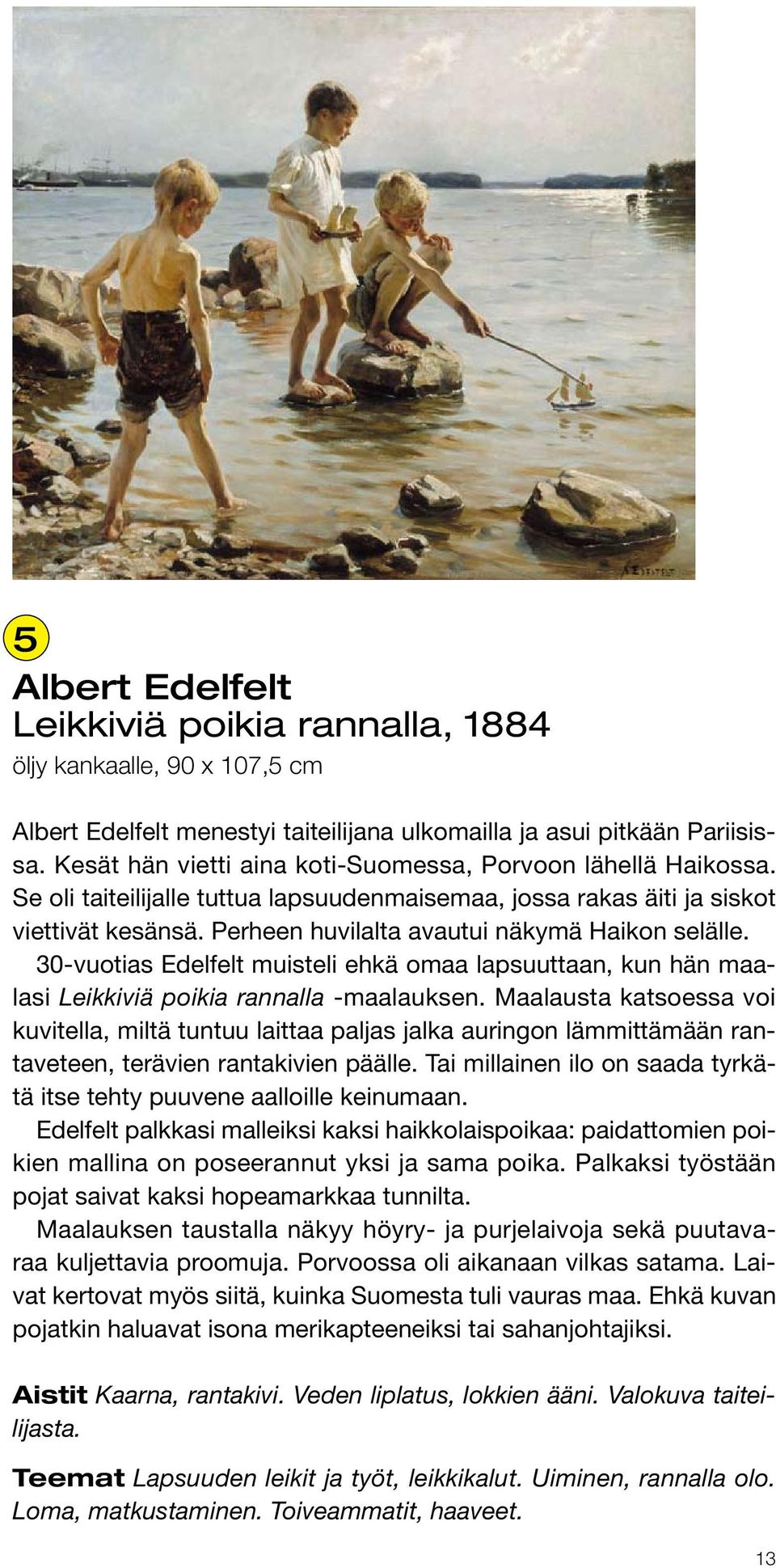 Perheen huvilalta avautui näkymä Haikon selälle. 30-vuotias Edelfelt muisteli ehkä omaa lapsuuttaan, kun hän maalasi Leikkiviä poikia rannalla -maalauksen.
