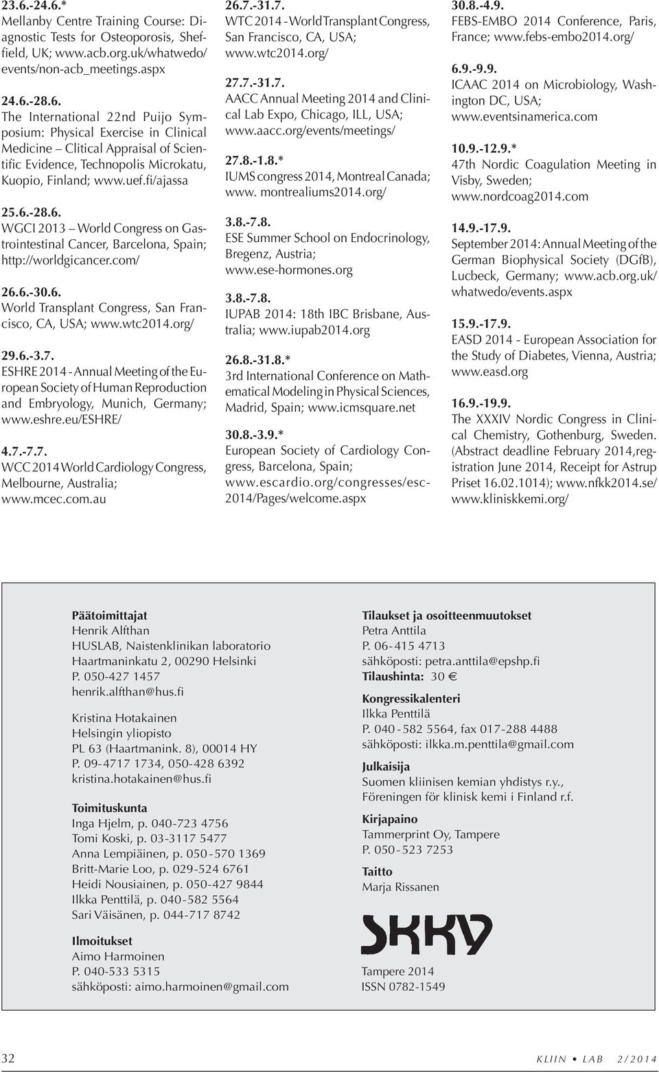 org/ 29.6.-3.7. ESHRE 2014 - Annual Meeting of the European Society of Human Reproduction and Embryology, Munich, Germany; www.eshre.eu/eshre/ 4.7.-7.7. WCC 2014 World Cardiology Congress, Melbourne, Australia; www.