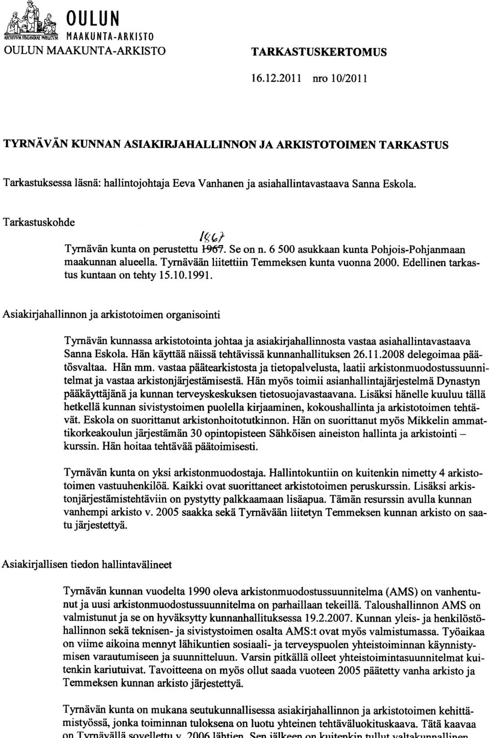 2011 nro 10/2011 TYRNÄVÄN KUNNAN ASIAKIRJAHALLINNON JA ARKIST OTOIMEN T ARKAST US Tarkastuksessa läsnä : hallintojohtaja Eeva Vanhanen ja asiahallintavastaava Sanna Eskola.