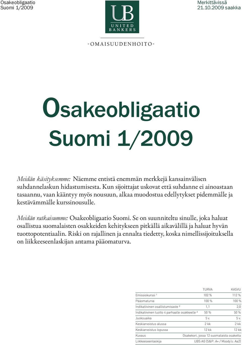 Meidän ratkaisumme: Osakeobligaatio Suomi. Se on suunniteltu sinulle, joka haluat osallistua suomalaisten osakkeiden kehitykseen pitkällä aikavälillä ja haluat hyvän tuottopotentiaalin.