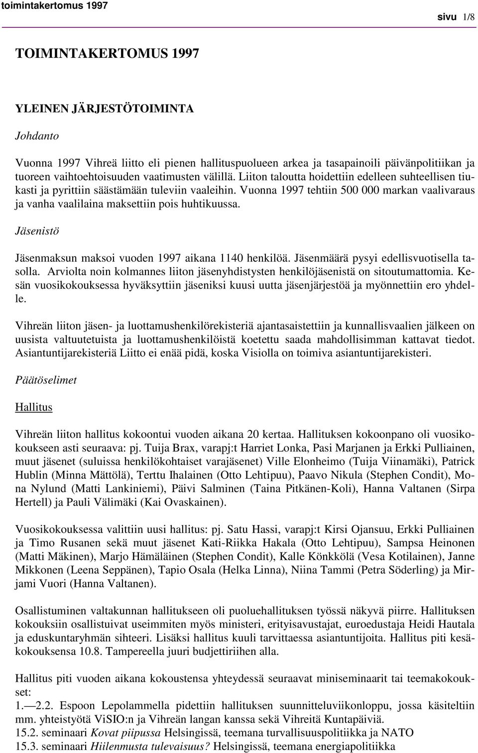 Vuonna 1997 tehtiin 500 000 markan vaalivaraus ja vanha vaalilaina maksettiin pois huhtikuussa. Jäsenistö Jäsenmaksun maksoi vuoden 1997 aikana 1140 henkilöä.