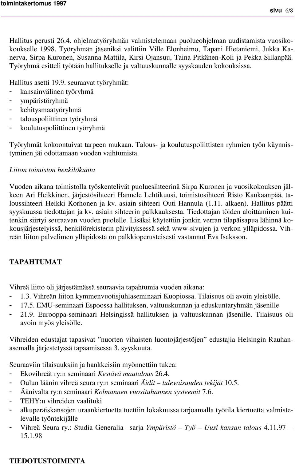 Työryhmä esitteli työtään hallitukselle ja valtuuskunnalle syyskauden kokouksissa. Hallitus asetti 19.