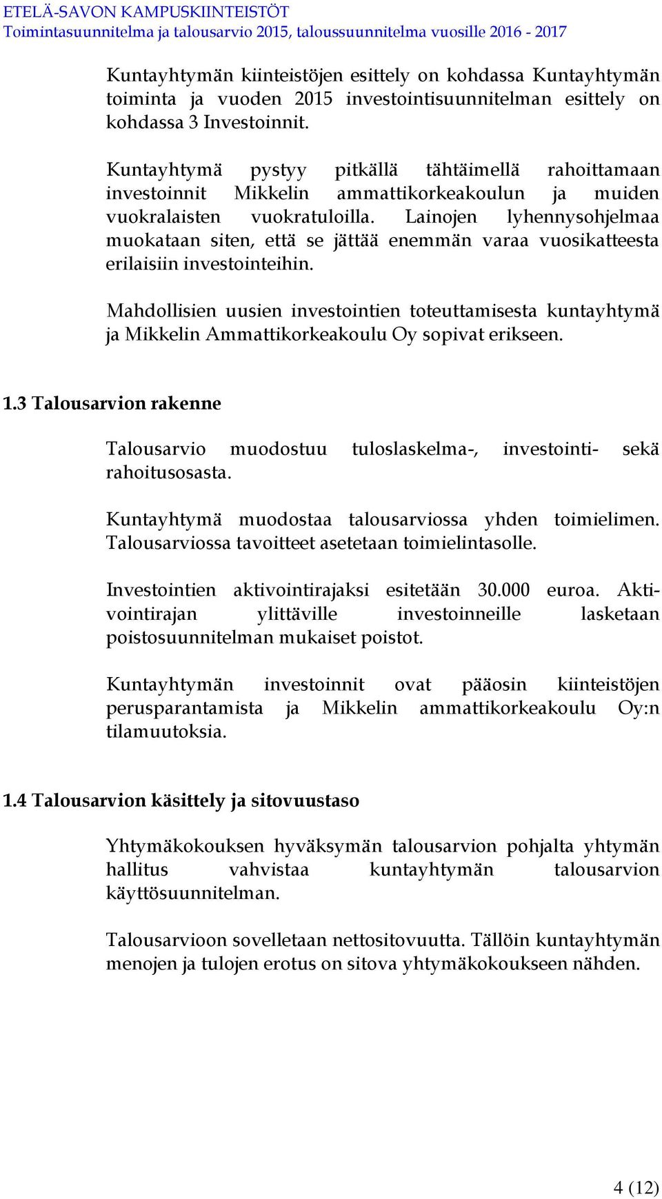 Lainojen lyhennysohjelmaa muokataan siten, että se jättää enemmän varaa vuosikatteesta erilaisiin investointeihin.