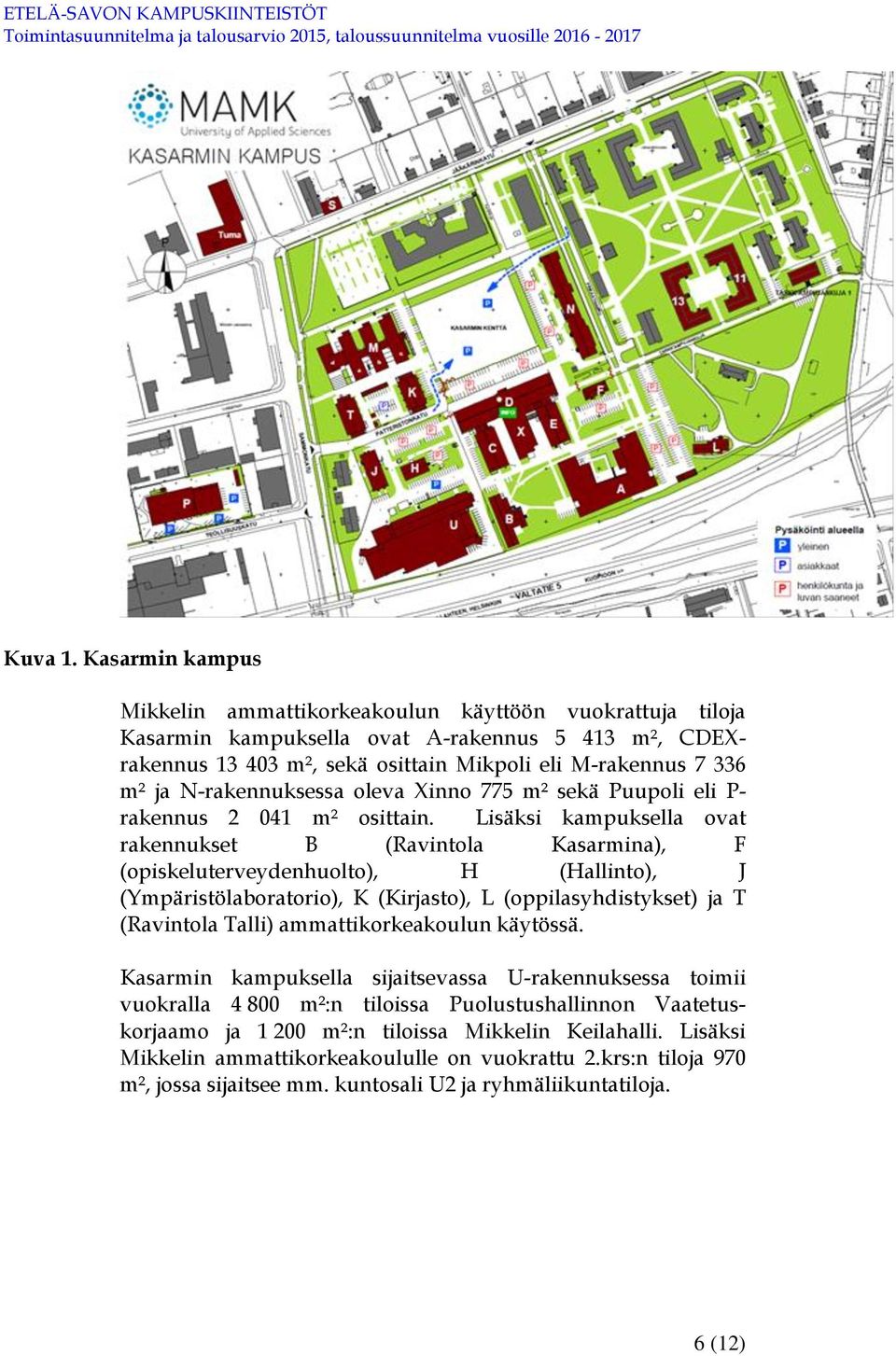 N-rakennuksessa oleva Xinno 775 m² sekä Puupoli eli P- rakennus 2 041 m² osittain.