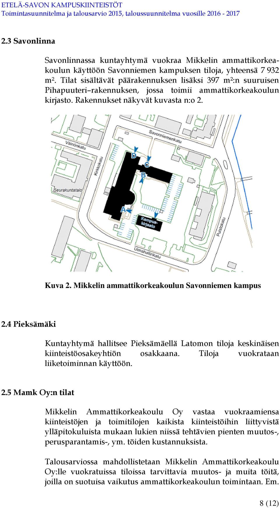 Mikkelin ammattikorkeakoulun Savonniemen kampus 2.4 Pieksämäki Kuntayhtymä hallitsee Pieksämäellä Latomon tiloja keskinäisen kiinteistöosakeyhtiön osakkaana. Tiloja vuokrataan liiketoiminnan käyttöön.