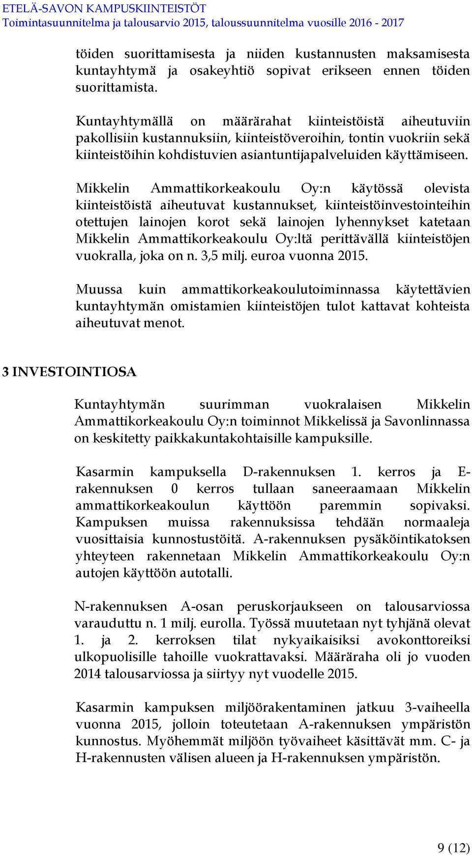 Mikkelin Ammattikorkeakoulu Oy:n käytössä olevista kiinteistöistä aiheutuvat kustannukset, kiinteistöinvestointeihin otettujen lainojen korot sekä lainojen lyhennykset katetaan Mikkelin