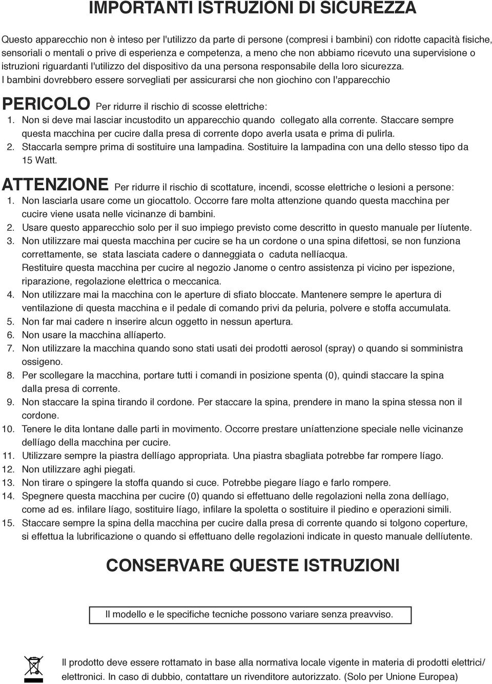 I bambini dovrebbero essere sorvegliati per assicurarsi che non giochino con l'apparecchio PERICOLO Per ridurre il rischio di scosse elettriche: 1.