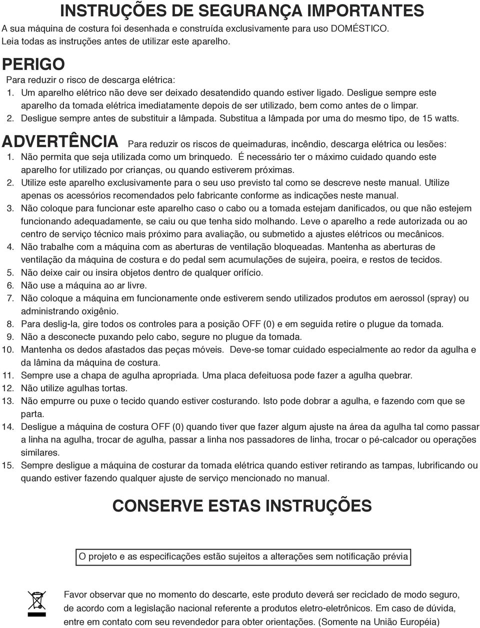 Desligue sempre este aparelho da tomada elétrica imediatamente depois de ser utilizado, bem como antes de o limpar. 2. Desligue sempre antes de substituir a lâmpada.